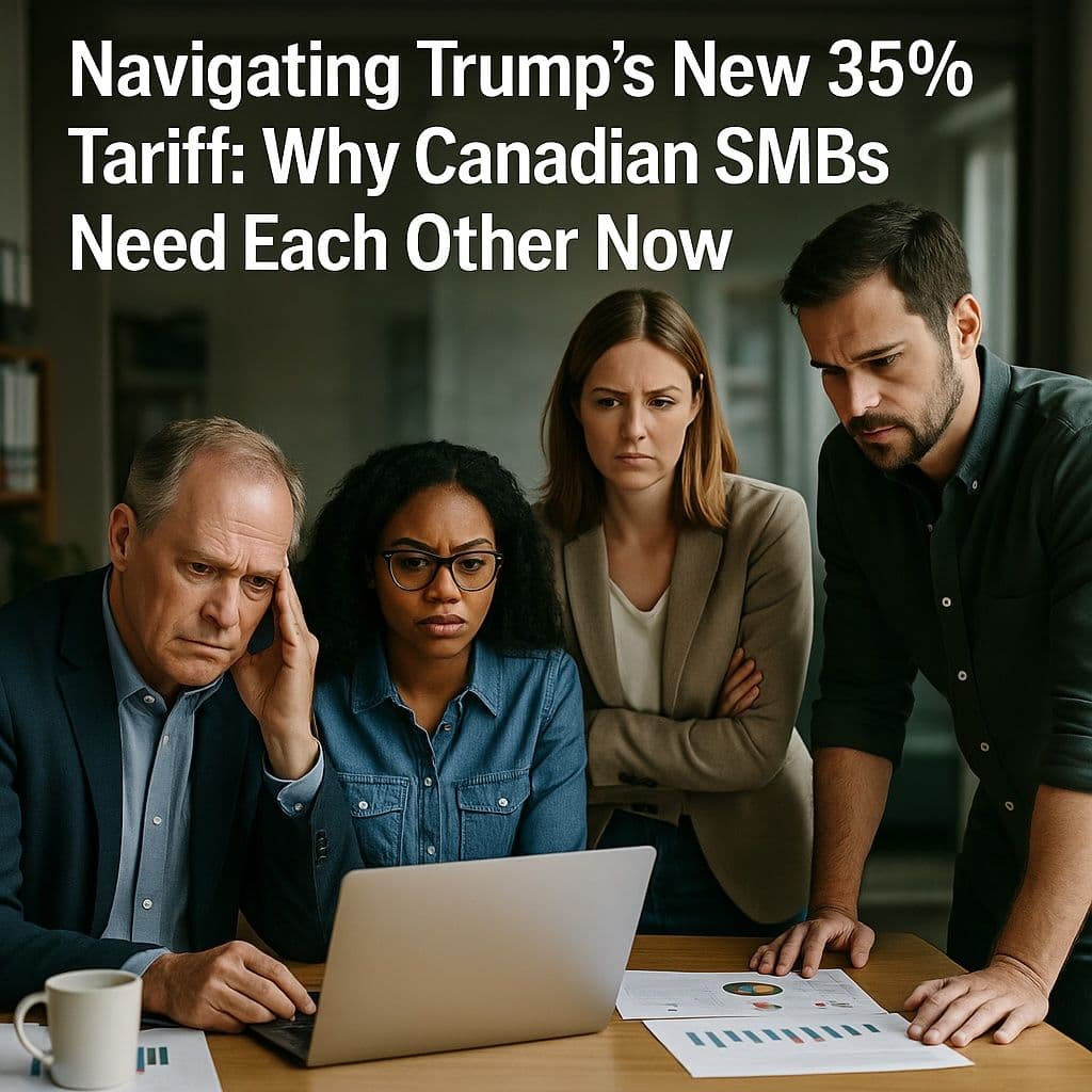 Navigating Trump’s New 35% Tariff: Why Canadian SMBs Need Each Other Now